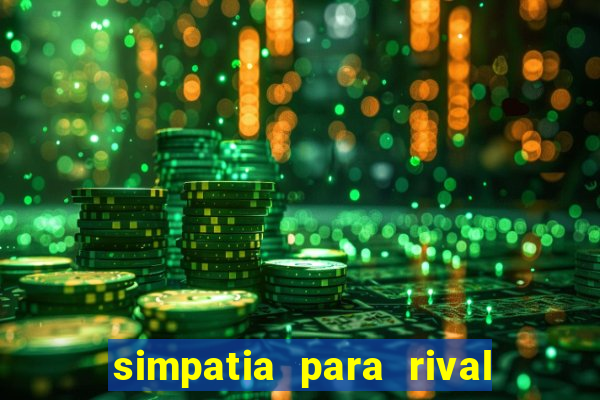 simpatia para rival ir embora para outra cidade